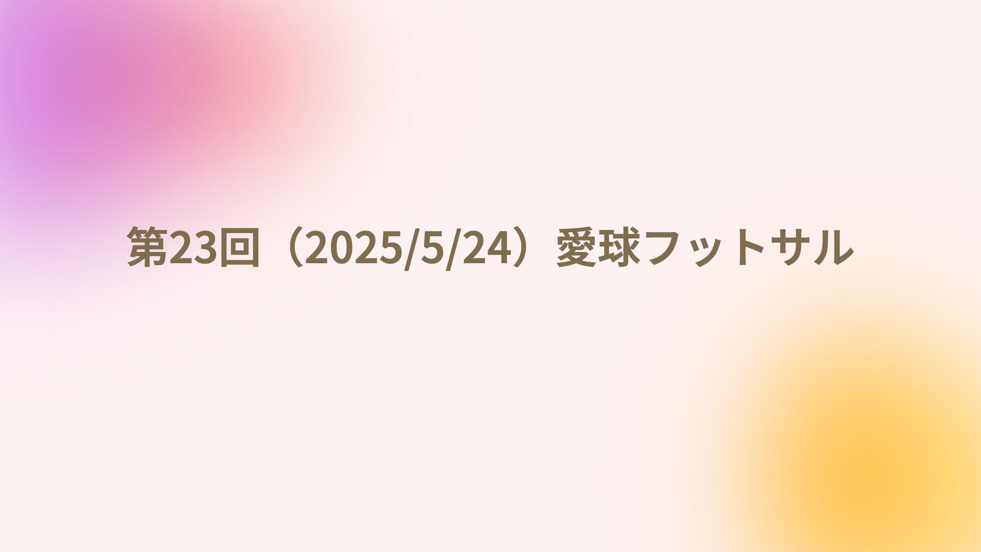 第23回（2025/5/24）愛球フットサル